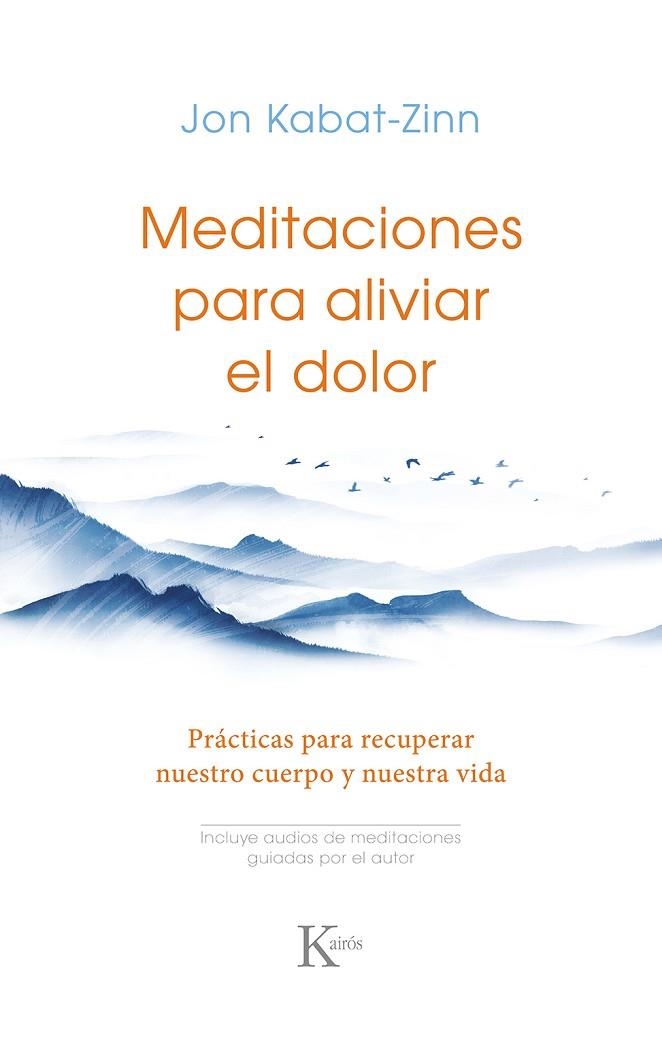 MEDITACIONES PARA ALIVIAR EL DOLOR. PRÁCTICAS PARA RECUPERAR NUESTRO CUERPO Y NUESTRA VIDA | 9788411211727 | KABAT-ZINN, JON