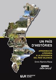 UN PAÍS D'HISTÒRIES. APROXIMACIÓ LITERÀRIA A LA GEOGRAFIA DEL PAÍS VALENCIÀ. | 9788417429379 | RAMIRO ROCA, ENRIC PERE