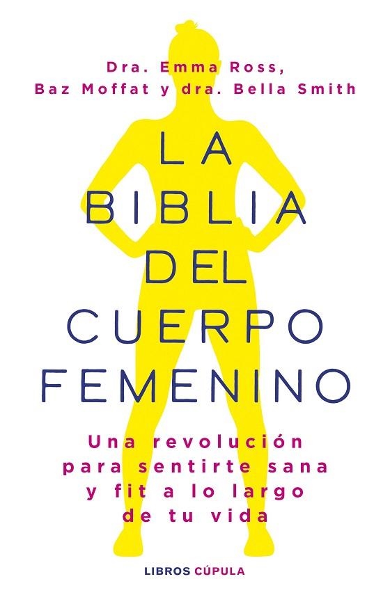 LA BIBLIA DEL CUERPO FEMENINO. UNA REVOLUCIÓN PARA SENTIRTE SANA Y FIT A LO LARGO DE TU VIDA | 9788448037390 | ROSS, EMMA / MOFFAT, BAZ / DR BELLA SMITH