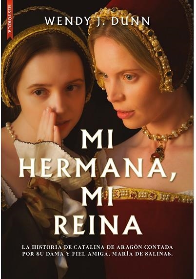 MI HERMANA, MI REINA LA HISTORIA DE CATALINA DE ARAGÓN CONTADA POR SU DAMA Y FIEL AMIGA, MARÍA DE SAL | 9788419386199 | DUNN, WENDY J.