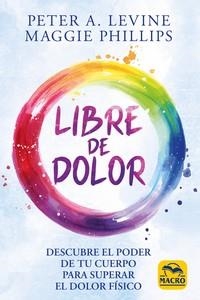 LIBRE DE DOLOR. DESCUBRE EL PODER DE TU CUERPO PARA SUPERAR EL DOLOR FÍSICO | 9788417080914 | LEVINE, PETER A. / PHILLIPS, MAGGIE