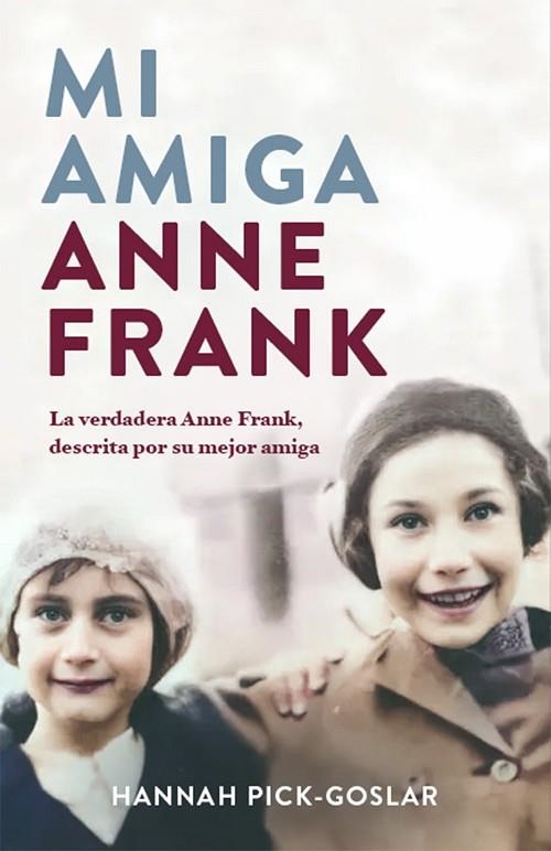 MI AMIGA ANNE FRANK. LA VERDADERA ANNE FRANK, DESCRITA POR SU MEJOR AMIGA | 9788401032172 | PICK-GOSLAR, HANNAH