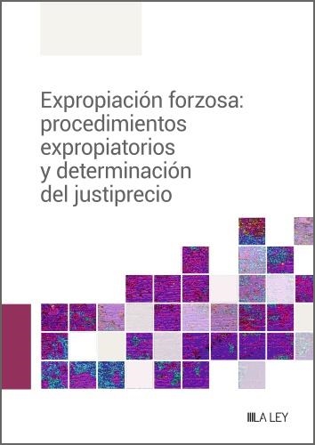 EXPROPIACIÓN FORZOSA: PROCEDIMIENTOS EXPROPIATORIOS Y DETERMINACIÓN DEL JUSTIPRECIO | 9788419446756