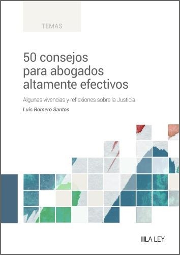 50 CONSEJOS PARA ABOGADOS ALTAMENTE EFECTIVOS. ALGUNAS VIVENCIAS Y REFLEXIONES SOBRE LA JUSTICIA | 9788419446800 | ROMERO SANTOS, LUIS