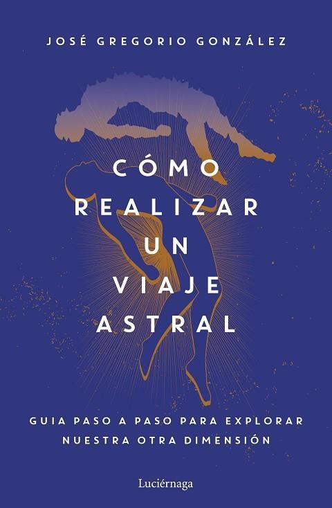 CÓMO REALIZAR UN VIAJE ASTRAL. GUIA PASO A PASO PARA EXPLORAR NUESTRA OTRA DIMENSION | 9788419164742 | GONZÁLEZ, JOSÉ GREGORIO