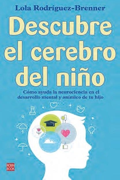 DESCUBRE EL CEREBRO DEL NIÑO. COMO AYUDA LA NEUROCIENCIA EN EL DESARROLLO MENTAL Y ANIMICO DE TU HIJO | 9788499177229 | LOLA RODRIGUEZ BRENNER