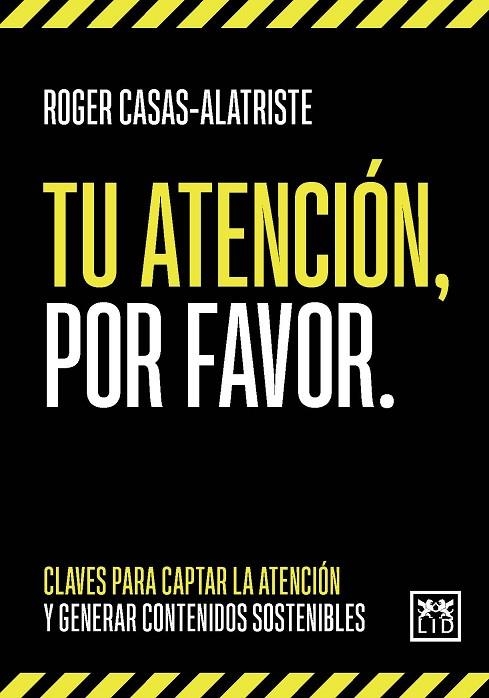 TU ATENCIÓN, POR FAVOR. CLAVES PARA CAPTAR LA ATENCIÓN Y GENERAR CONTENIDOS SOSTENIBLES | 9788411310383 | ROGER CASAS-ALATRISTE