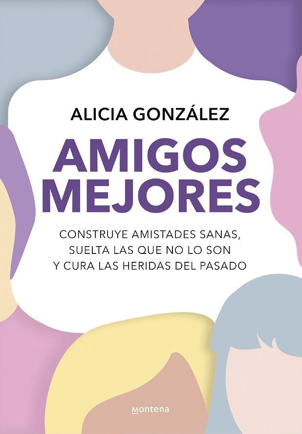 AMIGOS MEJORES. CONSTRUYE AMISTADES SANAS, SUELTA LAS QUE NO LO SON Y CURA LAS HERIDAS DEL PASADO | 9788419501820 | GONZÁLEZ, ALICIA