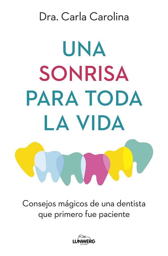 UNA SONRISA PARA TODA LA VIDA. CONSEJOS MÁGICOS DE UNA DENTISTA QUE PRIMERO FUE PACIENTE | 9788419466914 | DRA. CARLA CAROLINA