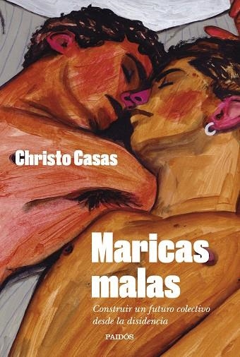 MARICAS MALAS. CONSTRUIR UN FUTURO COLECTIVO DESDE LA DISIDENCIA | 9788449341403 | CASAS, CHRISTO