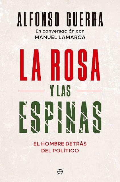 LA ROSA Y LAS ESPINAS. EL HOMBRE DETRÁS DEL POLÍTICO | 9788413846378 | GUERRA, ALFONSO / LAMARCA, MANUEL