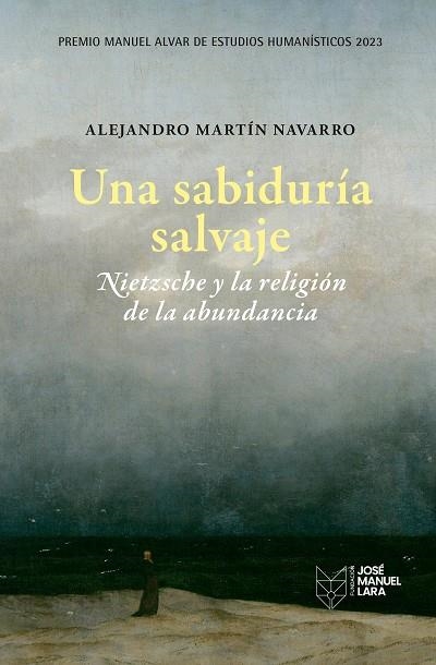 UNA SABIDURÍA SALVAJE. NIETZSCHE Y LA RELIGIÓN DE LA ABUNDANCIA. PREMIO MANUEL ALVAR DE ESTUDIOS HUMANÍSTICOS 2023 | 9788419132253 | MARTÍN NAVARRO, ALEJANDRO