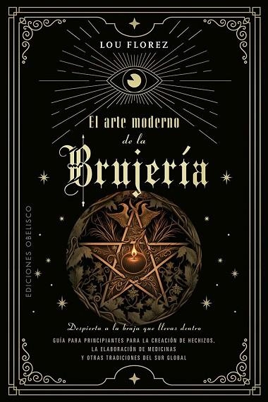 EL ARTE MODERNO DE LA BRUJERÍA GUÍA PARA PRINCIPIANTES PARA LA CREACIÓN DE HECHIZOS, LA ELABORACIÓN DE MEDICINA | 9788411720588 | FLOREZ, LOU