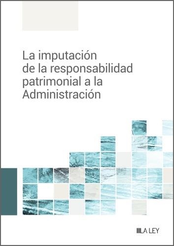 LA IMPUTACIÓN DE LA RESPONSABILIDAD PATRIMONIAL A LA ADMINISTRACIÓN | 9788419446879 | REDACCIÓN LA LEY