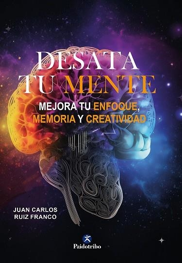 DESATA TU MENTE. MEJORA TU ENFOQUE,MEMORIA Y CREATIVIDAD | 9788419824004 | RUIZ FRANCO, JUAN CARLOS