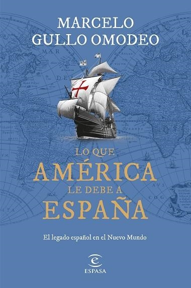 LO QUE AMÉRICA LE DEBE A ESPAÑA EL LEGADO ESPAÑOL EN EL NUEVO MUNDO | 9788467070828 | GULLO OMODEO, MARCELO