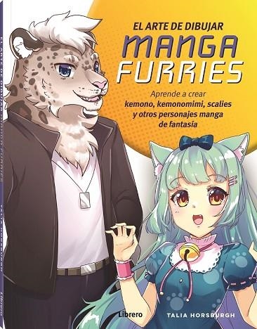 EL ARTE DE DIBUJAR MANGA FURRIES. APRENDE A CREAR KEMONO, KEMONOMIMI, SCALIES Y OTROS PERSONAJES MANGA DE FANTASIA | 9788411540322 | HORSBURGH, TALIA