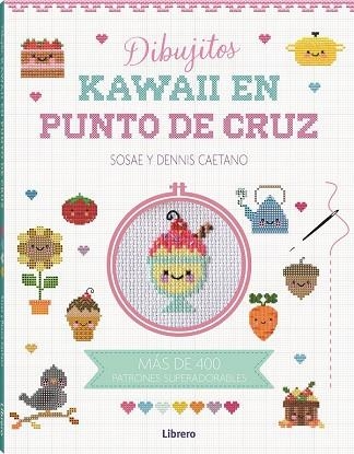 DIBUJITOS KAWAII  EN PUNTO DE CRUZ. MAS DE 400 PATRONES | 9788411540315 | DENIS CAETANO, SOSAE