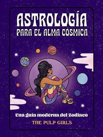 ASTROLOGÍA PARA EL ALMA CÓSMICA. UNA GUIA MODERNA DEL ZODIACO | 9788441548350 | THE PULP GIRLS