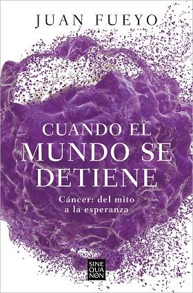 CUANDO EL MUNDO SE DETIENE. CÁNCER: DEL MITO A LA ESPERANZA | 9788466676915 | FUEYO, JUAN