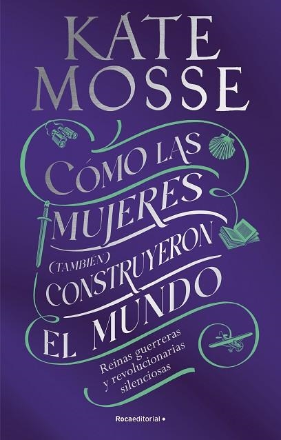 CÓMO LAS MUJERES (TAMBIÉN) CONSTRUYERON EL MUNDO. REINAS GUERRERAS Y REVOLUCIONARIAS SILENCIOSAS | 9788419449412 | MOSSE, KATE