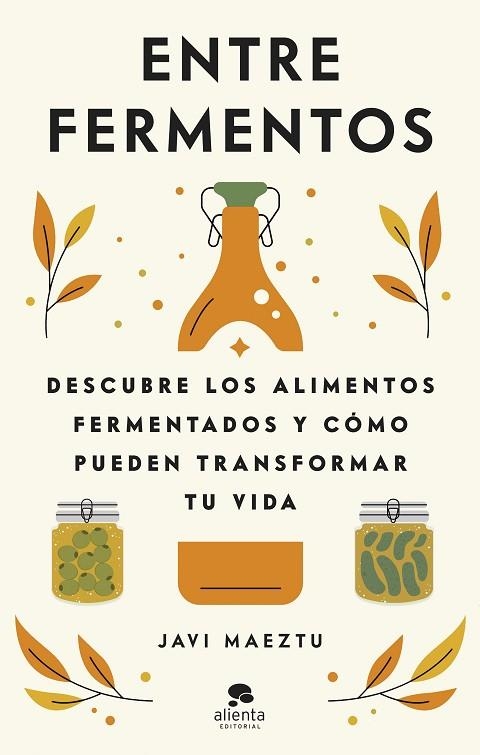 ENTRE FERMENTOS. DESCUBRE LOS ALIMENTOS FERMENTADOS Y CÓMO PUEDEN TRANSFORMAR TU VIDA | 9788413442723 | MAEZTU, JAVI