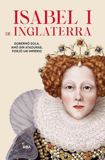 ISABEL I DE INGLATERRA. GOBERNÓ SOLA, AMÓ SIN ATADURAS, FORJÓ UN IMPERIO | 9788411320719 | VARIOS