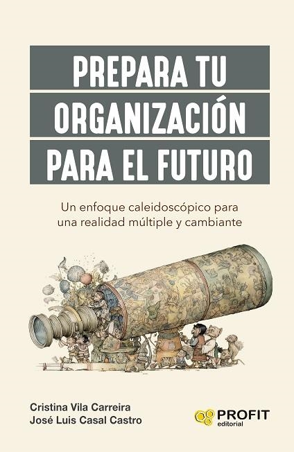 PREPARA TU ORGANIZACIÓN PARA EL FUTURO. UN ENFOQUE CALEIDOSCÓPICO PARA UNA REALIDAD MÚLTIPLE Y CAMBIANTE | 9788419841018 | CASAL, JOSÉ LUIS / VILA, CRISTINA