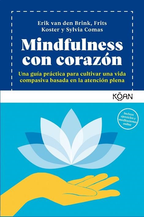 MINDFULNESS CON CORAZÓN. UNA GUÍA PRÁCTICA PARA CULTIVAR UNA VIDA COMPASIVA BASADA EN LA ATENCIÓN PLENA | 9788418223822 | VAN DEN BRINK, ERIK / KOSTER, FRITS / COMAS, SYLVIA