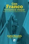 CON FRANCO VIVÍAMOS MEJOR. POMPA Y CIRCUNSTANCIA DE CUARENTA AÑOS DE DICTADURA | 9788413528281 | BARCIELA, CARLOS