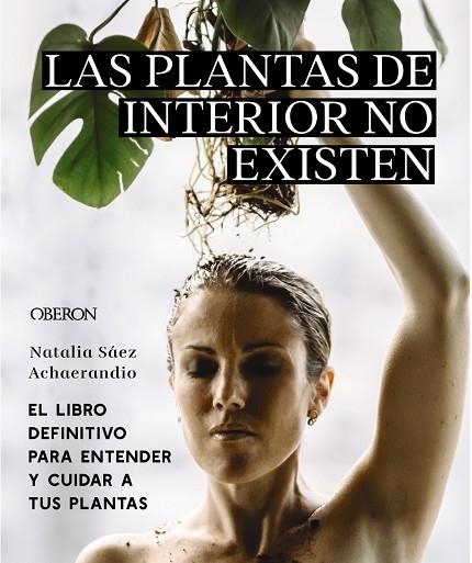 LAS PLANTAS DE INTERIOR NO EXISTEN. EL LIBRO DEFINITIVO PARA ENTENDER Y CUIDAR A TUS PLANTAS | 9788441545397 | SÁEZ ACHAERANDIO, NATALIA