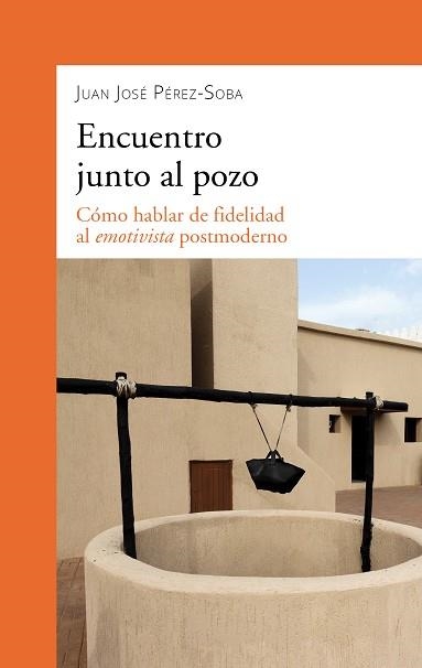 ENCUENTRO JUNTO AL POZO.CÓMO HABLAR DE FIDELIDAD AL EMOTIVISTA POSTMODERNO | 9788490619698 | PÉREZ-SOBA, JUAN JOSÉ