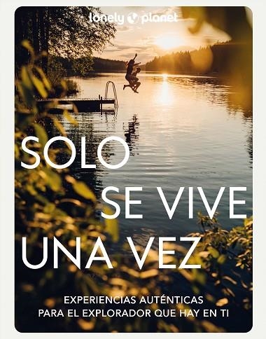 SOLO SE VIVE UNA VEZ. EXPERIENCIAS AUTENTICAS PARA EL EXPLORADOR QUE HAY EN TI | 9788408271161