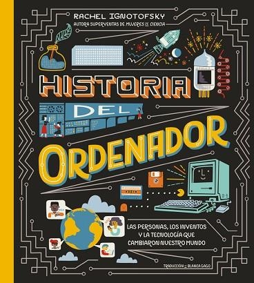 HISTORIA DEL ORDENADOR. LAS PERSONAS, LOS INVENTOS Y LA TECNOLOGIA QUE CAMBIARON NUESTRO MUNDO | 9788419735546 | IGNOTOFSKY, RACHEL