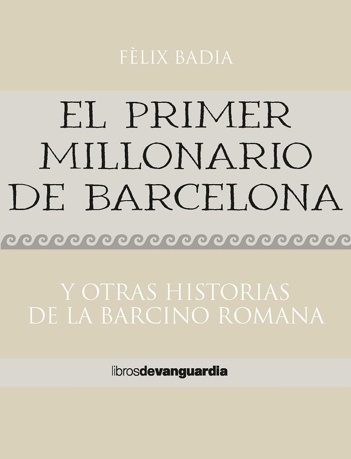 EL PRIMER MILLONARIO DE BARCELONA Y OTRAS HISTORIAS DE LA BARCINO ROMANA | 9788418604324 | BADIA,FELIX