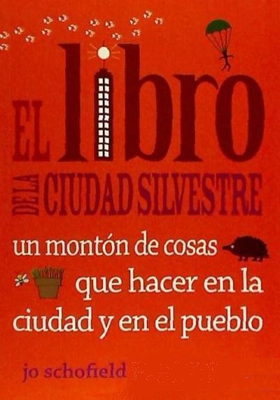 EL LIBRO DE LA CIUDAD SILVESTRE: UN MONTÓN DE COSAS QUE HACER EN LA CIUDAD Y EN | 9788493836498 | SCHOFIELD, JO / DANKS, FIONA