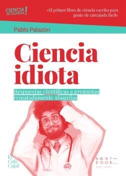 CIENCIA IDIOTA. RESPUESTAS CIENTÍFICAS A PREGUNTAS REMATADAMENTE ABSURDAS | 9788412612615 | PALAZÓN, PABLO