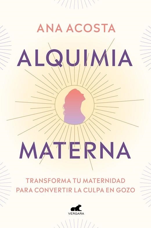 ALQUIMIA MATERNA. TRANSFORMA TU MATERNIDAD PARA CONVERTIR LA CULPA EN GOZO | 9788418045691 | ACOSTA, ANA