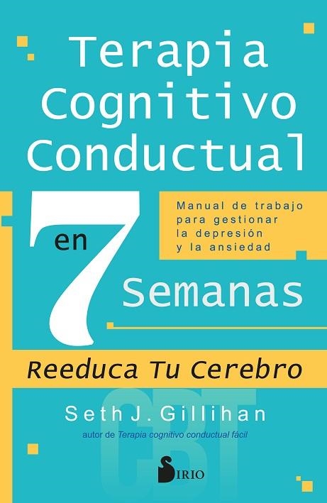 TERAPIA COGNITIVO CONDUCTUAL EN 7 SEMANAS. MANUAL DE TRABAJO PARA GESTIONAR LA DEPRESIÓN Y LA ANSIEDAD | 9788419685230 | GILLIHAN, SETH J.