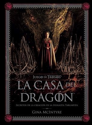 JUEGO DE TRONOS: LA CASA DEL DRAGÓN. SECRETOS DE LA CREACIÓN DE LA DINASTÍA TARGARYEN | 9788467964004 | GINA MCINTYRE