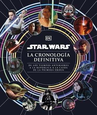 STAR WARS. LA CRONOLOGÍA DEFINITIVA. DE LOS TIEMPOS ANTERIORES A LA REPÚBLICA A LA CAÍDA DE LA PRIMERA ORDEN | 9780241637067