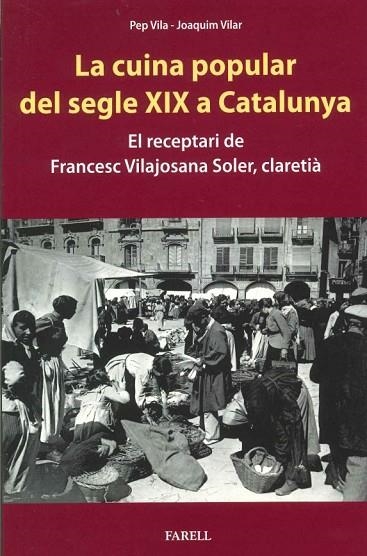 LA CUINA POPULAR DEL SEGLE XIX A CATALUNYA. EL RECEPTARI DE FRANCESC VILAJOSANA SOLER, CLARETIA | 9788417116781 | VILA, PEP / VILAR, JOAQUIM