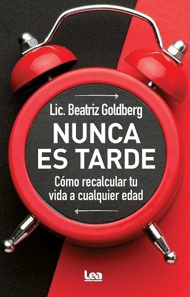 NUNCA ES TARDE. CÓMO RECALCULAR TU VIDA A CUALQUIER EDAD | 9788411319355 | GOLDBERG, BEATRIZ