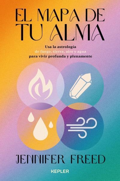 EL MAPA DE TU ALMA. USA LA ASTROLOGÍA DE FUEGO, TIERRA, AIRE Y AGUA PARA VIVIR PROFUNDA Y PLENAMENTE | 9788416344857 | FREED, JENNIFER