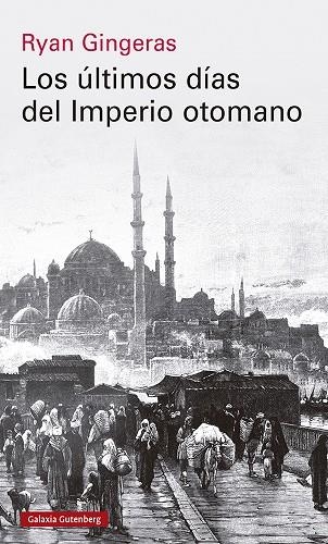 LOS ÚLTIMOS DÍAS DEL IMPERIO OTOMANO 1918-1922 | 9788419738110 | GINGERAS, RYAN