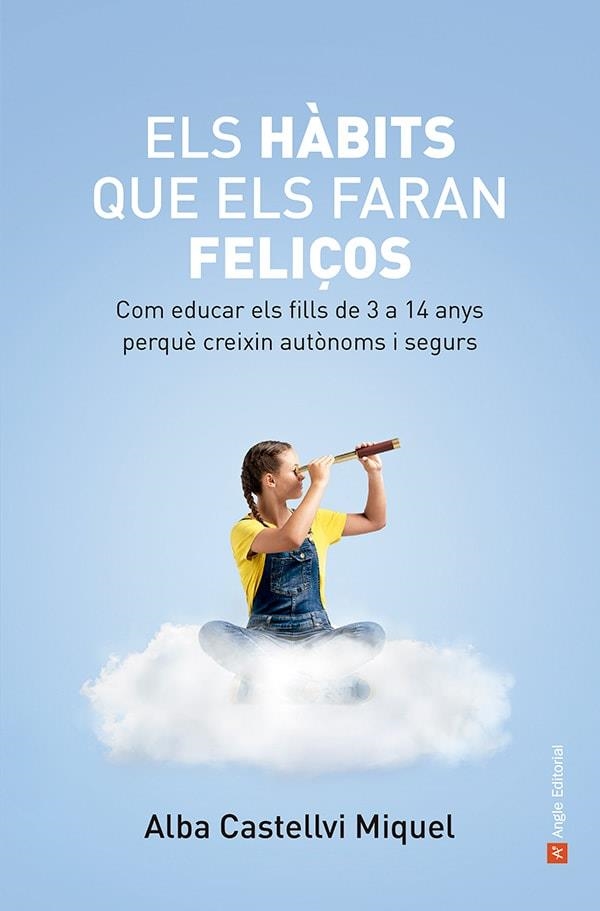 ELS HÀBITS QUE ELS FARAN FELIÇOS. COM EDUCAR ELS FILLS DE 3 A 14 ANYS PERQUÈ CREIXIN AUTÒNOMS I SEGURS | 9788419017871 | CASTELLVI MIQUEL, ALBA