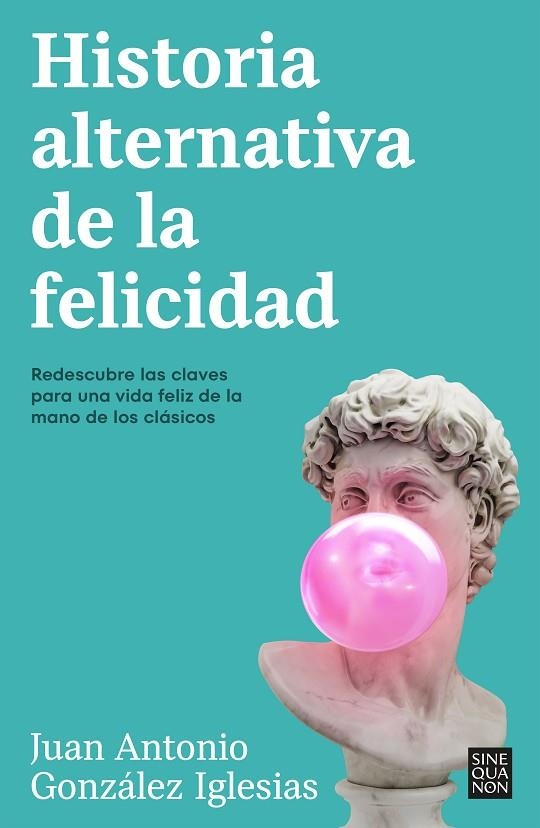 HISTORIA ALTERNATIVA DE LA FELICIDAD. REDESCUBRE LAS CLAVES PARA UNA VIDA FELIZ DE LA MANO DE LOS CLÁSICOS | 9788466676090 | GONZÁLEZ IGLESIAS, JUAN ANTONIO