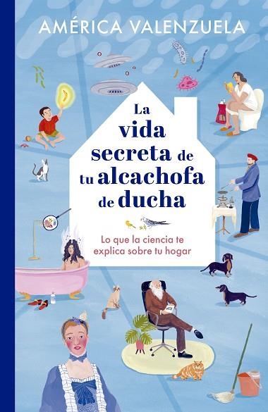 LA VIDA SECRETA DE TU ALCACHOFA DE DUCHA. LO QUE LA CIENCIA TE EXPLICA SOBRE TU HOGAR | 9788408279204 | VALENZUELA, AMÉRICA / LÓPEZ DE MUNÁIN, IRATXE