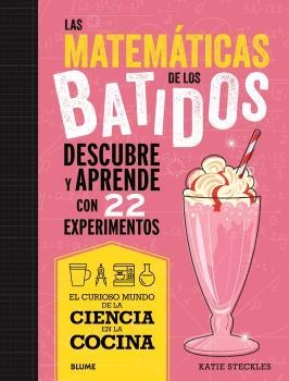 LAS MATEMÁTICAS DE LOS BATIDOS. DESCUBRE Y APRENDE CON 22 EXPERIMENTOS. EL CURIOSO MUNDO DE LA CIENCIA EN LA COCINA | 9788419785695 | STECKIES, KATIE