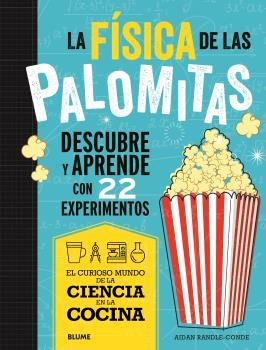 LA FÍSICA DE LAS PALOMITAS DESCUBRE Y APRENDE CON 22 EXPERIMENTOS.  EL CURIOSO MUNDO DE LA CIENCIA EN LA COCINA | 9788419785688 | RANDLE-CONDE, AIDAN